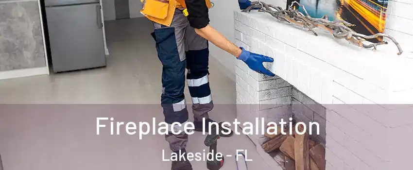  Fireplace Installation Lakeside - FL