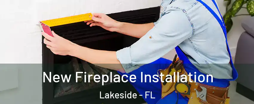  New Fireplace Installation Lakeside - FL