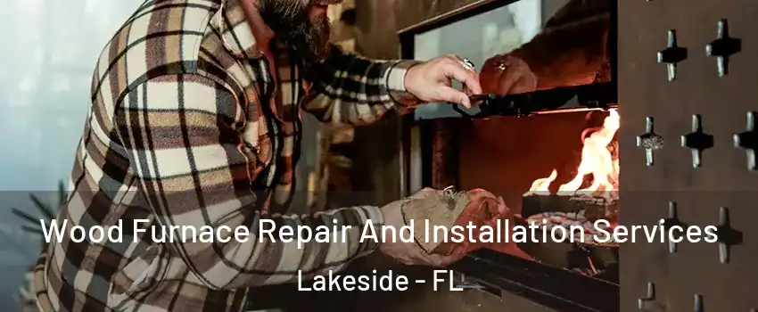  Wood Furnace Repair And Installation Services Lakeside - FL
